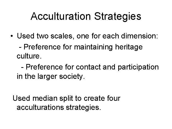 Acculturation Strategies • Used two scales, one for each dimension: - Preference for maintaining