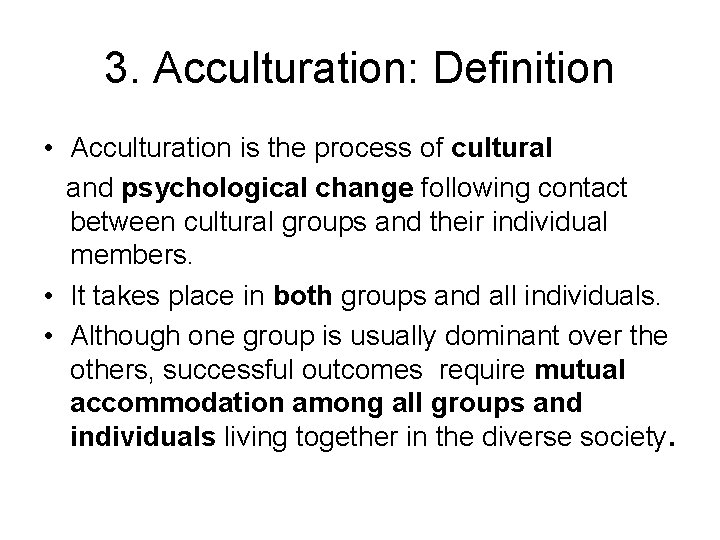3. Acculturation: Definition • Acculturation is the process of cultural and psychological change following