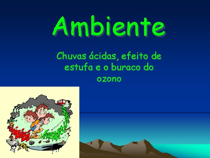 Ambiente Chuvas ácidas, efeito de estufa e o buraco do ozono 