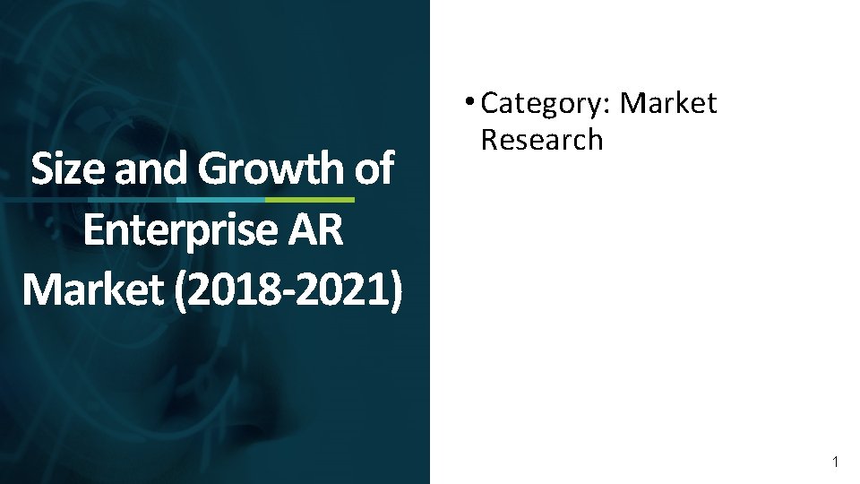 Size and Growth of Enterprise AR Market (2018 -2021) • Category: Market Research 1