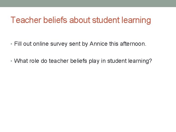 Teacher beliefs about student learning • Fill out online survey sent by Annice this