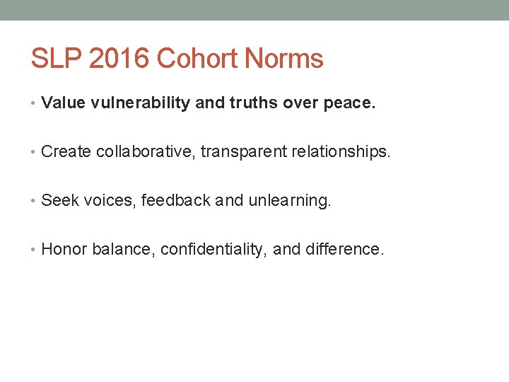 SLP 2016 Cohort Norms • Value vulnerability and truths over peace. • Create collaborative,