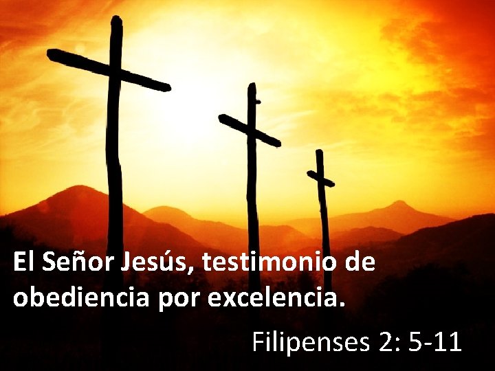 El Señor Jesús, testimonio de obediencia por excelencia. Filipenses 2: 5 -11 