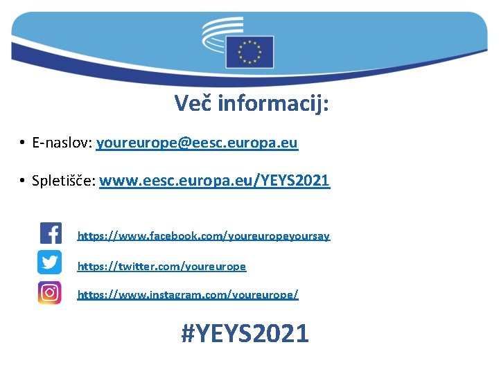 Več informacij: • E-naslov: youreurope@eesc. europa. eu • Spletišče: www. eesc. europa. eu/YEYS 2021