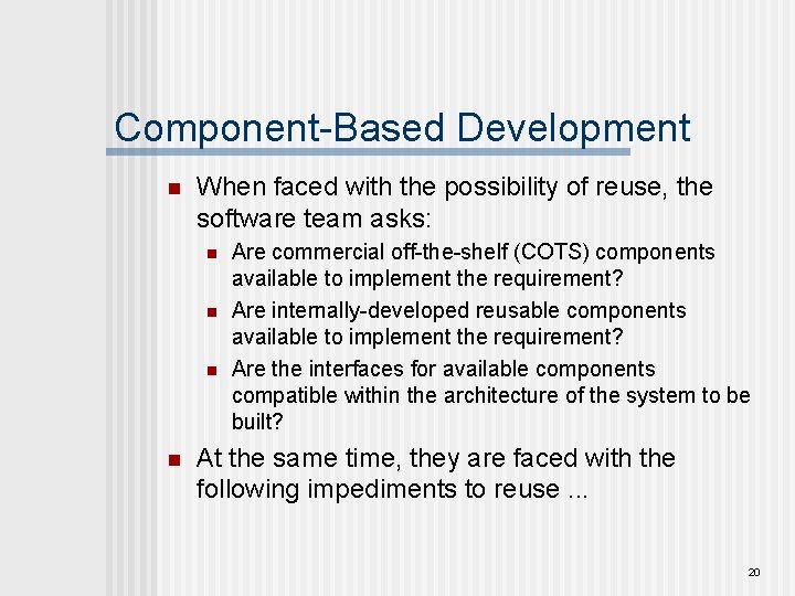 Component-Based Development n When faced with the possibility of reuse, the software team asks: