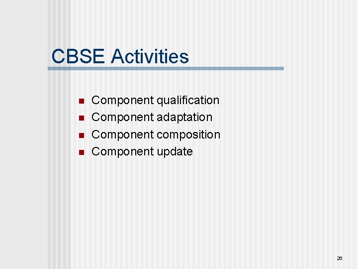 CBSE Activities n n Component qualification Component adaptation Component composition Component update 26 