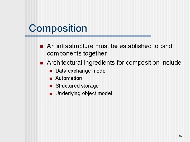 Composition n n An infrastructure must be established to bind components together Architectural ingredients