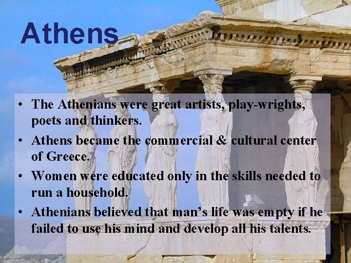 Athens • The Athenians were great artists, play-wrights, poets and thinkers. • Athens became