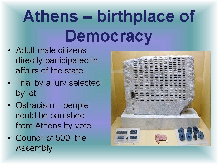 Athens – birthplace of Democracy • Adult male citizens directly participated in affairs of