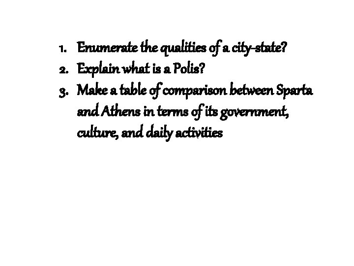 1. Enumerate the qualities of a city-state? 2. Explain what is a Polis? 3.