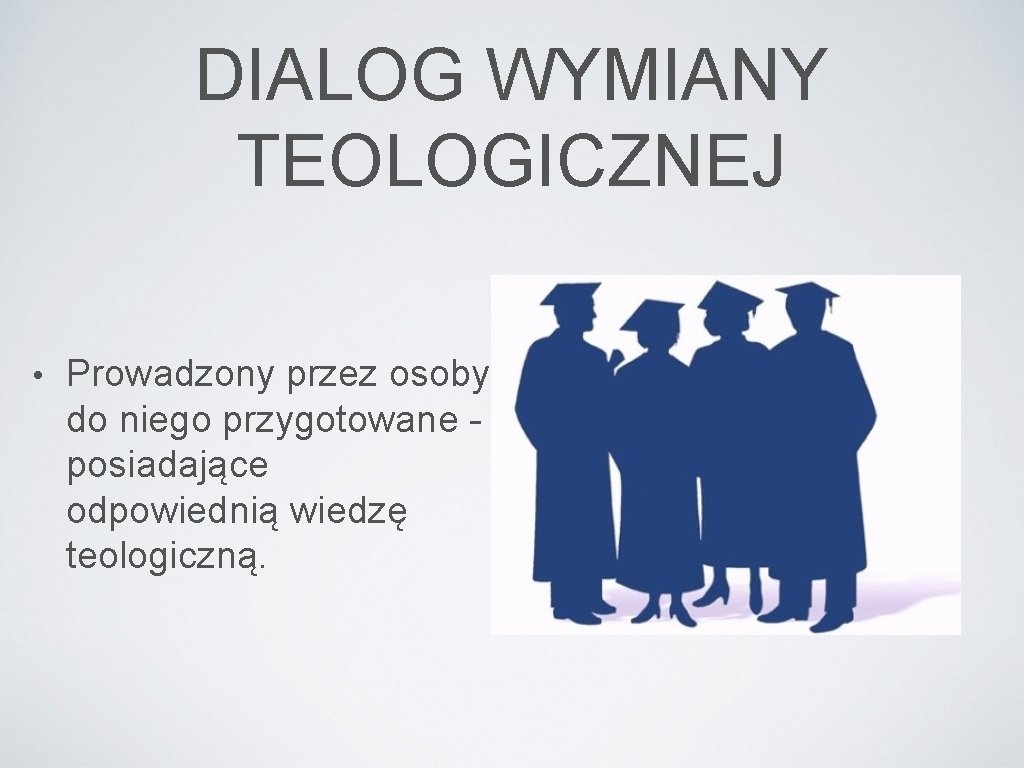 DIALOG WYMIANY TEOLOGICZNEJ • Prowadzony przez osoby do niego przygotowane posiadające odpowiednią wiedzę teologiczną.