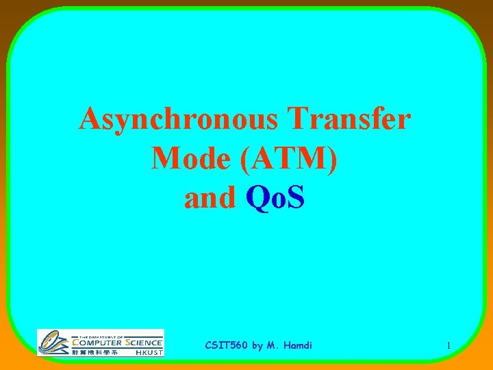 Asynchronous Transfer Mode (ATM) and Qo. S CSIT 560 by M. Hamdi 1 