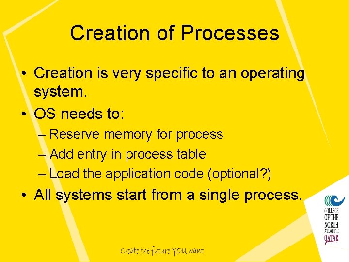 Creation of Processes • Creation is very specific to an operating system. • OS