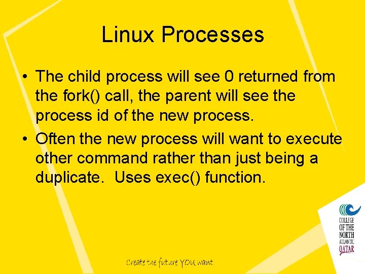 Linux Processes • The child process will see 0 returned from the fork() call,