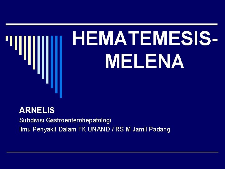 HEMATEMESISMELENA ARNELIS Subdivisi Gastroenterohepatologi Ilmu Penyakit Dalam FK UNAND / RS M Jamil Padang