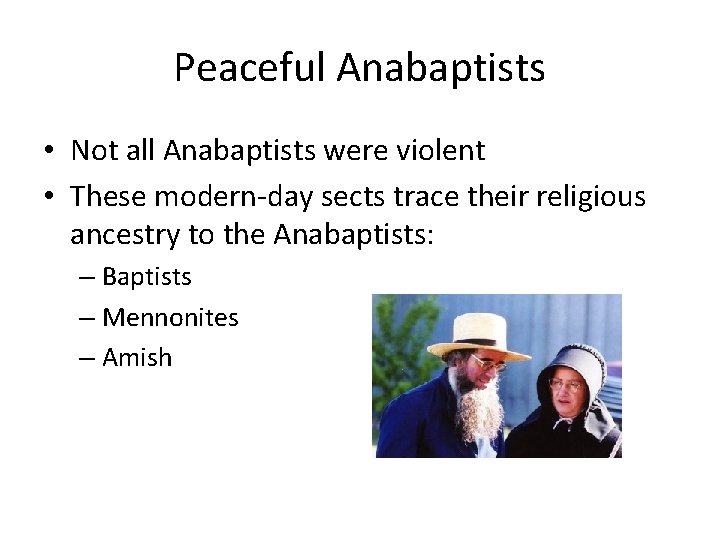 Peaceful Anabaptists • Not all Anabaptists were violent • These modern-day sects trace their