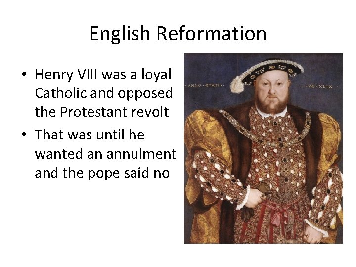 English Reformation • Henry VIII was a loyal Catholic and opposed the Protestant revolt