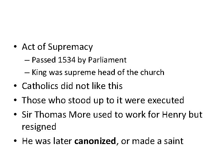  • Act of Supremacy – Passed 1534 by Parliament – King was supreme