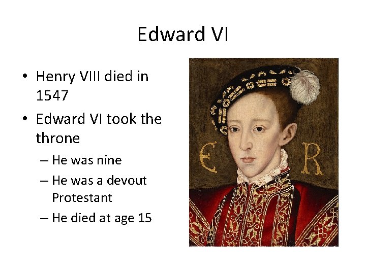 Edward VI • Henry VIII died in 1547 • Edward VI took the throne
