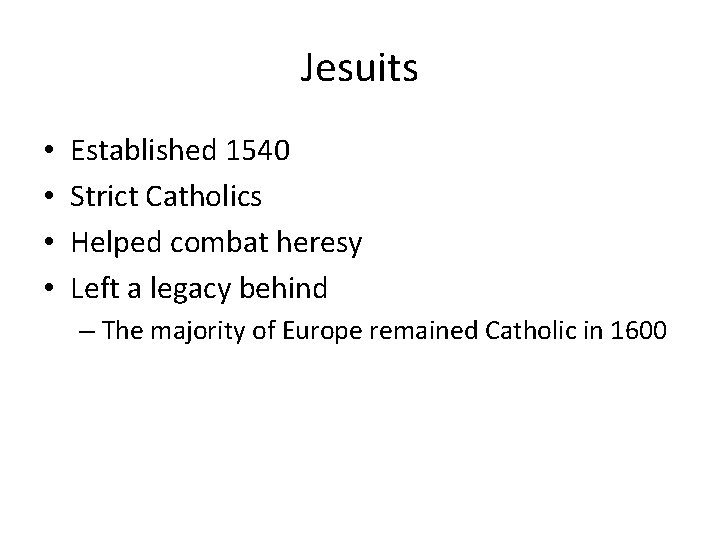 Jesuits • • Established 1540 Strict Catholics Helped combat heresy Left a legacy behind