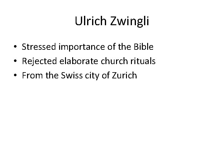 Ulrich Zwingli • Stressed importance of the Bible • Rejected elaborate church rituals •