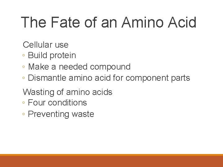The Fate of an Amino Acid Cellular use ◦ Build protein ◦ Make a
