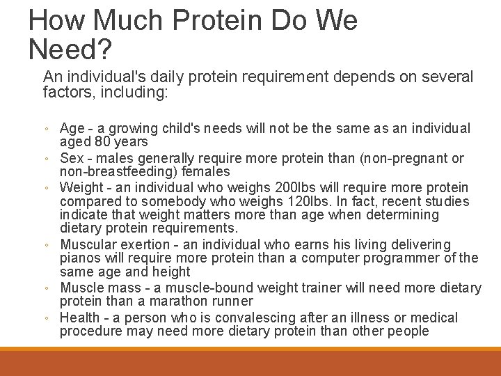 How Much Protein Do We Need? An individual's daily protein requirement depends on several