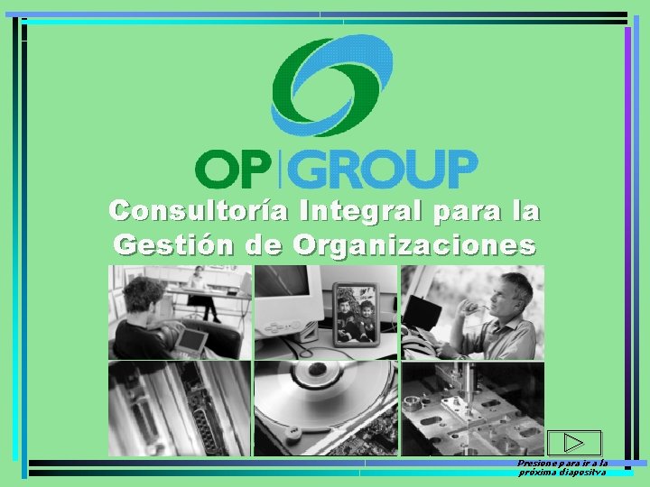 Consultoría Integral para la Gestión de Organizaciones Presione para ir a la próxima diapositva