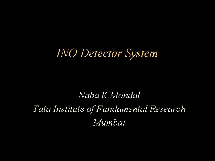 INO Detector System Naba K Mondal Tata Institute of Fundamental Research Mumbai 