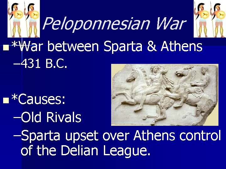 Peloponnesian War n *War between Sparta & Athens – 431 B. C. n *Causes: