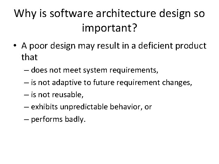 Why is software architecture design so important? • A poor design may result in