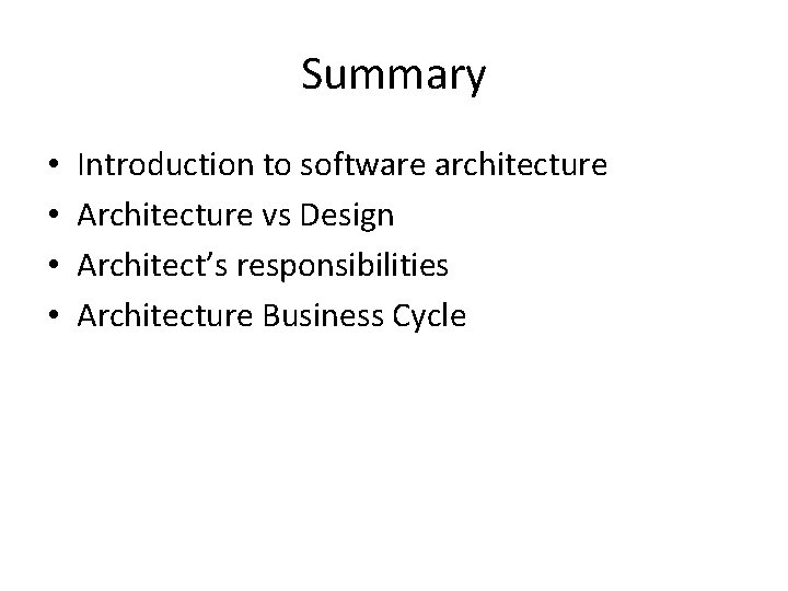 Summary • • Introduction to software architecture Architecture vs Design Architect’s responsibilities Architecture Business