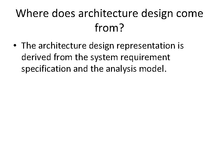 Where does architecture design come from? • The architecture design representation is derived from