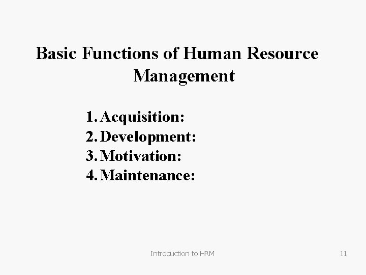 Basic Functions of Human Resource Management 1. Acquisition: 2. Development: 3. Motivation: 4. Maintenance: