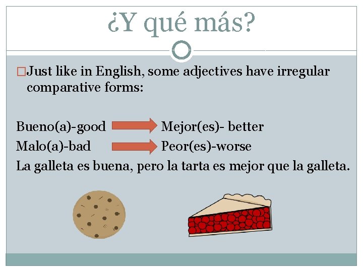 ¿Y qué más? �Just like in English, some adjectives have irregular comparative forms: Bueno(a)-good