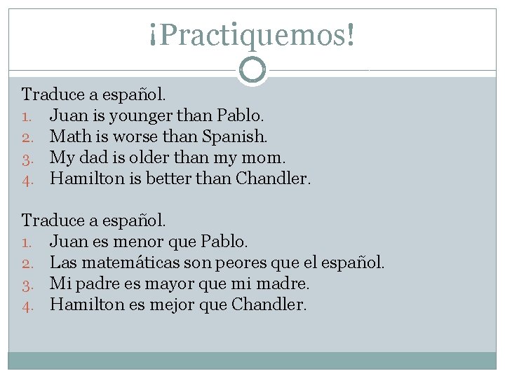 ¡Practiquemos! Traduce a español. 1. Juan is younger than Pablo. 2. Math is worse