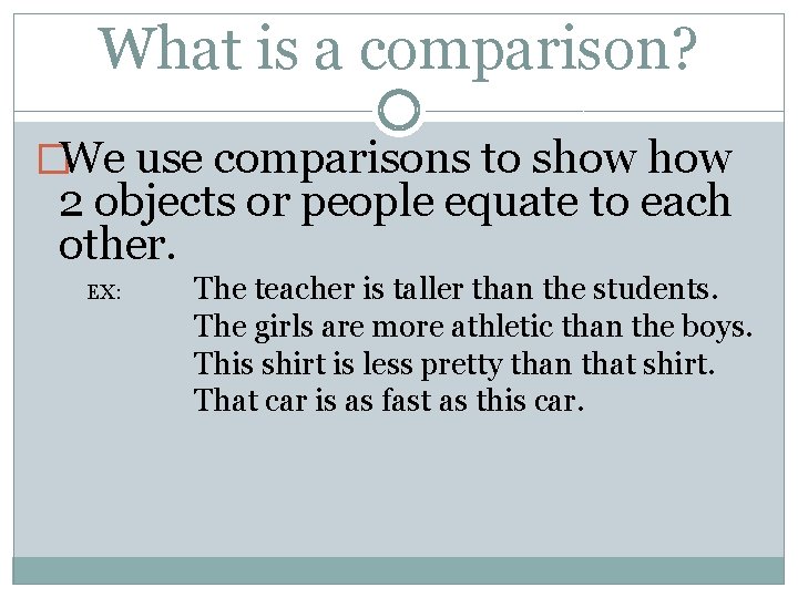 What is a comparison? �We use comparisons to show 2 objects or people equate