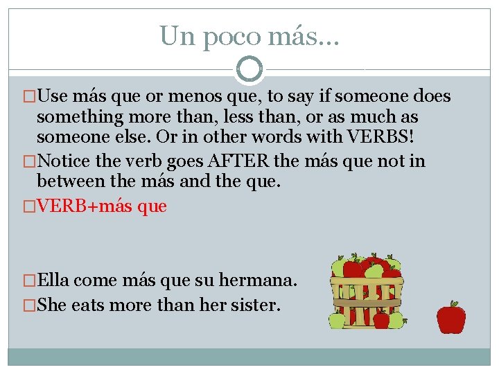 Un poco más… �Use más que or menos que, to say if someone does