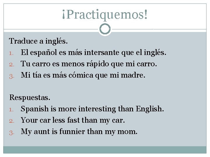 ¡Practiquemos! Traduce a inglés. 1. El español es más intersante que el inglés. 2.