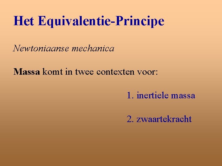 Het Equivalentie-Principe Newtoniaanse mechanica Massa komt in twee contexten voor: 1. inertiele massa 2.
