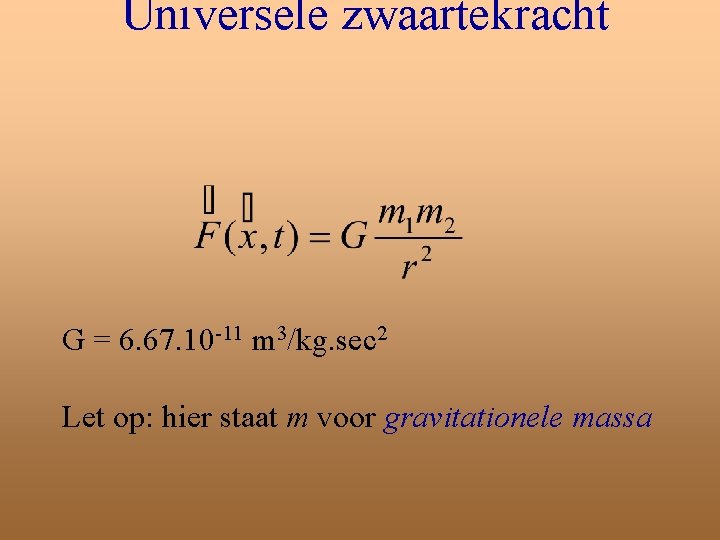 Universele zwaartekracht G = 6. 67. 10 -11 m 3/kg. sec 2 Let op: