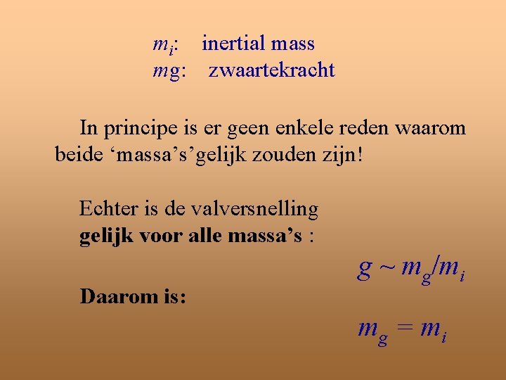 mi: inertial mass mg: zwaartekracht In principe is er geen enkele reden waarom beide