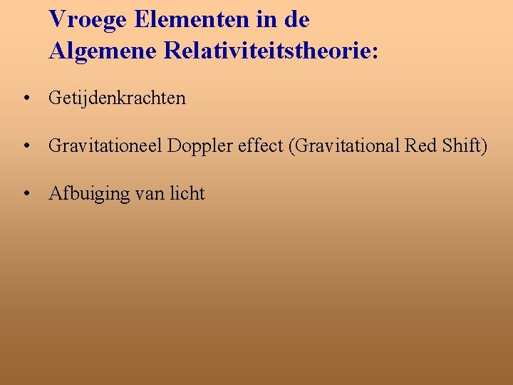 Vroege Elementen in de Algemene Relativiteitstheorie: • Getijdenkrachten • Gravitationeel Doppler effect (Gravitational Red