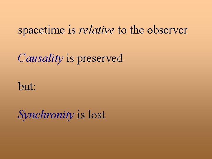 spacetime is relative to the observer Causality is preserved but: Synchronity is lost 