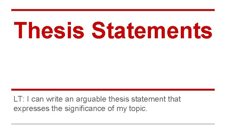 Thesis Statements LT: I can write an arguable thesis statement that expresses the significance