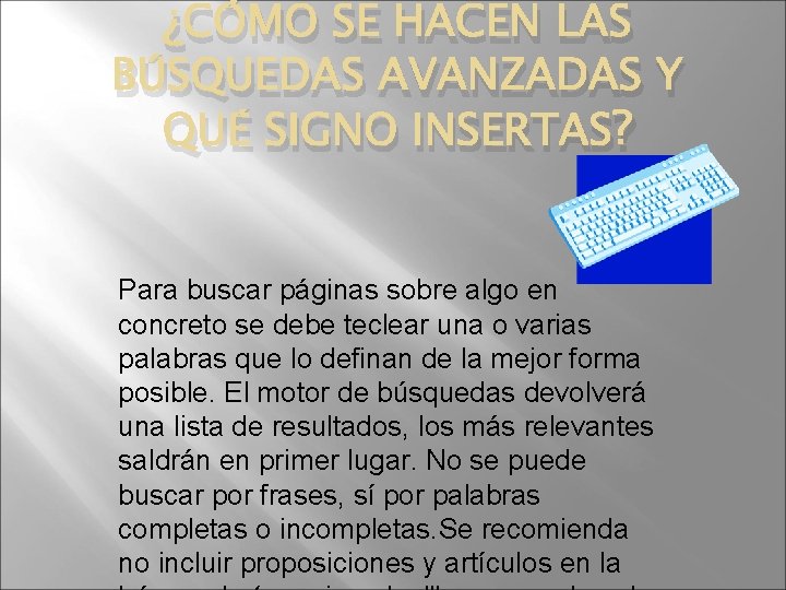¿CÓMO SE HACEN LAS BÚSQUEDAS AVANZADAS Y QUÉ SIGNO INSERTAS? Para buscar páginas sobre