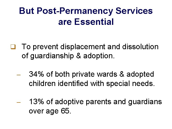 But Post-Permanency Services are Essential q To prevent displacement and dissolution of guardianship &