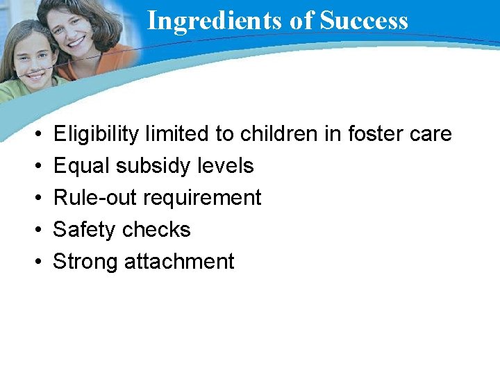 Ingredients of Success • • • Eligibility limited to children in foster care Equal