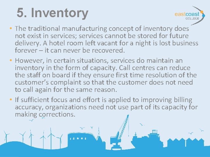 5. Inventory • The traditional manufacturing concept of inventory does not exist in services;