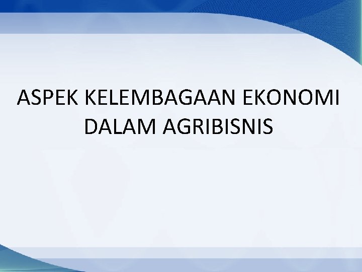 ASPEK KELEMBAGAAN EKONOMI DALAM AGRIBISNIS 